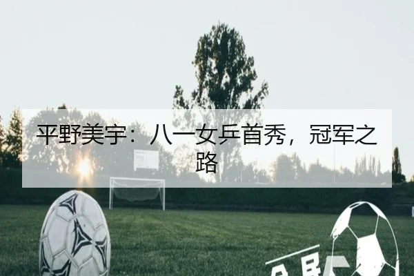 平野美宇：八一女乒首秀，冠军之路